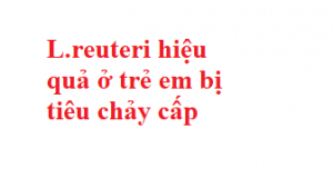 L.reuteri hiệu quả ở trẻ tiêu chảy cấp