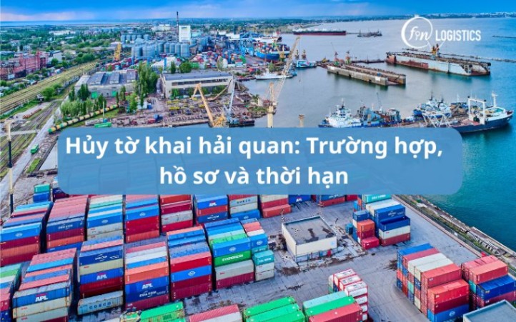 Hủy tờ khai hải quan: Trường hợp, hồ sơ và thời hạn